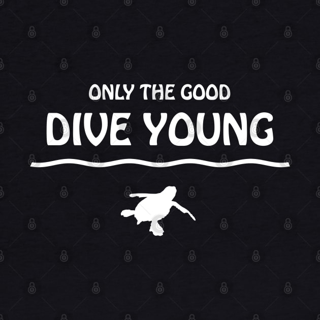 Only The Good Dive Young - Scuba Diving Quote by TMBTM